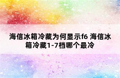 海信冰箱冷藏为何显示f6 海信冰箱冷藏1-7档哪个最冷